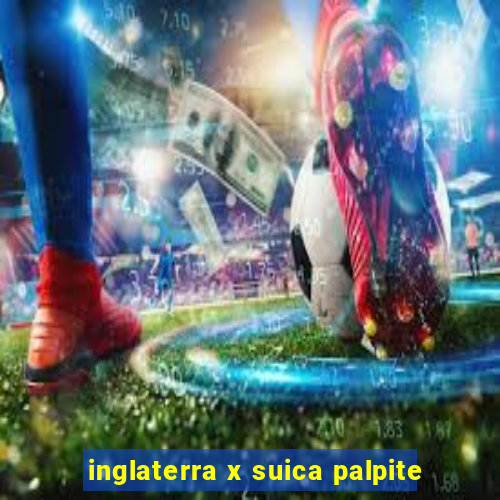 inglaterra x suica palpite